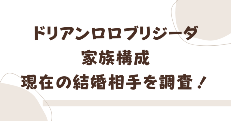 ドリアンロロブリジーダの実家(父母兄弟)家族構成・現在の結婚相手
