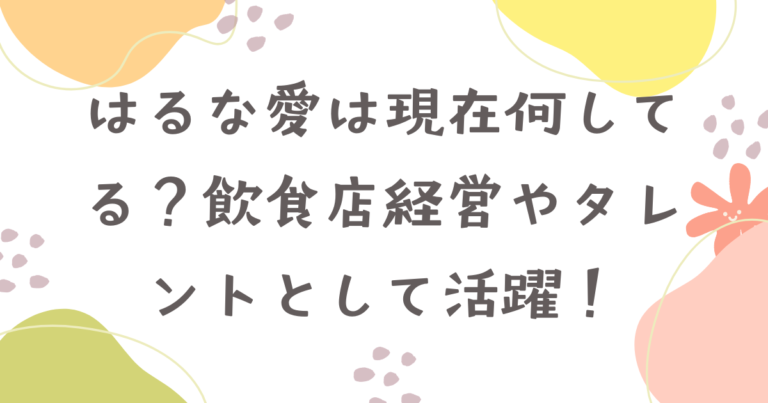 はるな愛　現在　何してる　飲食店経営　タレント　wikiプロフィール　経歴